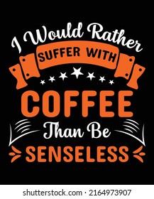 I would rather supper with coffee than be senselesst-shirt design