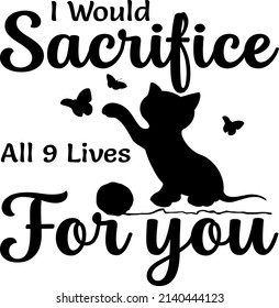 I Would Sacrifice All 9 , Cat SVG Silhouette Tshirt Design for Cat Lovers