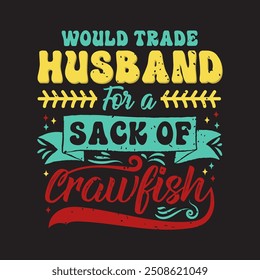 Would trade husband for a sack of crayfish. Craw fish retro vintage with grunge. Craw fish Design with slogan typography design.