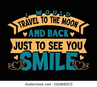 I would travel to the moon and back just to see you smile. Unique and Trendy valentines Love T-Shirt Design for Valentines day. 