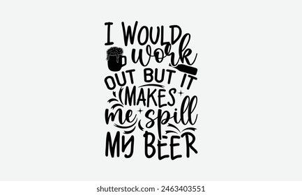 I Would Work Out But It Makes Me Spill My Beer- Beer T-Shirt Design, Typography T-Shirt Design, High Resolution EPS File, Download It Quickly and Use It O T-Shirts, Mug, Book. Beer T-Shirt Bundle.
