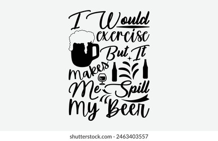 Ich würde trainieren, aber es macht mich verschütten mein Bier- Bier-T-Shirt-Design, Typografie T-Shirt-Design, hochauflösende EPS-Datei, Herunterladen es schnell und verwenden es O T-Shirts, Becher, Buch. Beer T-Shirt Paket.
