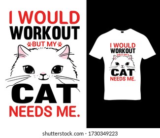 I would workout but my cat needs me. Cat quote typography t-shirt design template vector. Premium quality cats tee-shirt emblem illustration. 