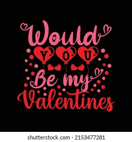 Would you be my valentines? Valentine’s Day vector hand drawn heart illustration T shirt design. Vector, vintage, quotes, Print ready template for shirts, greeting cards, and posters.