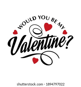 would you be my valentine. Ink illustration. Modern brush calligraphy. Isolated on white background.