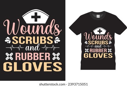 Wounds scrubs and rubber gloves Nurse T-shirt design Vector Template. Typography Vectors Graphic quote Eye Catching Tshirt ready for prints, poster.
