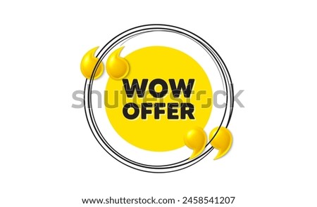 Wow offer tag. Hand drawn round frame banner. Special Sale price sign. Advertising Discounts symbol. Wow offer message. 3d quotation yellow banner. Text balloon. Vector