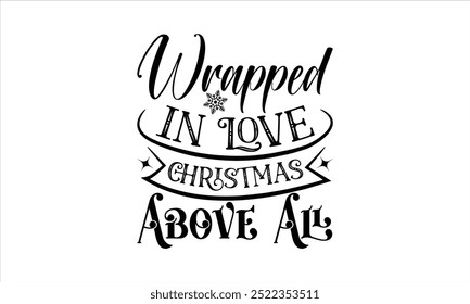 Wrapped in Love Christmas Above All - Christmas Day T-shirt Design, T-shirt Design,  Holiday designs, Santa, Stock vector background, curtains, posters, bed covers, pillows EPS 