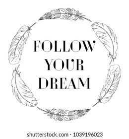 Wreath with feathers. Vector draw Ink Hand-drawn illustration. Motivational quote "FOLLOW YOUR DREAM". Boho style.