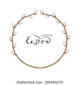 A wreath frame made of willow branches. Design elements for spring greeting cards, prints, advertising. Letthering Happy Easter. Hand drawing. Vector illustration.
