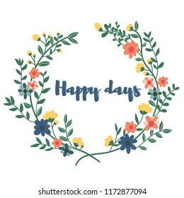 Wreath with quote Happy days. Flowers leaves wreath for greeting card. Vector design.