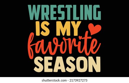 Wrestling is my favorite season - wrestling t shirts design, Hand drawn lettering phrase, Calligraphy t shirt design, Isolated on white background, svg Files for Cutting and Silhouette, EPS 10 svg