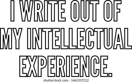 I write out of my intellectual experience outlined text art