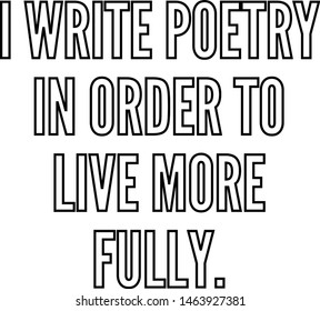 I write poetry in order to live more fully