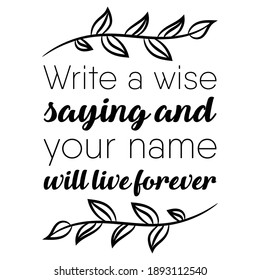 Write a wise saying and your name will live forever. Vector Quote