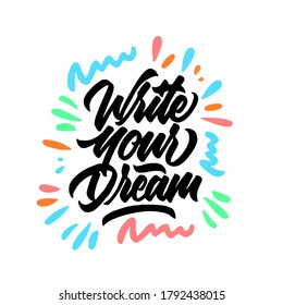 Write you dream hand written vector lettering. modern brush calligraphy for print,poster,t-shirt print,mug,card,etc. hand drawn type. vector illustration.