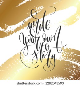 write your own story - hand lettering inscription text, motivation and inspiration positive quote on golden brush stroke background, calligraphy vector illustration
