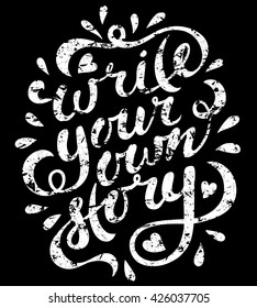 Write your own story. Hand drawn vector lettering. Motivating modern calligraphy. Inspiring quote for wall poster or mood board. Home decoration. Printable phrase. 