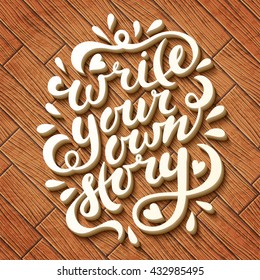 Write your own story. Hand drawn vector lettering. Motivating modern calligraphy. Inspiring quote for wall poster or mood bord. Home decoration. Printable phrase. 