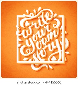 Write your own story. Hand drawn vector lettering. Motivating modern calligraphy. Inspiring quote for wall poster or mood bord. Home decoration. Printable phrase.