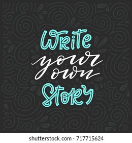 Write your own story. Hand-lettered inspirational quote print. Vector illustration 
