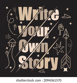 Write your own story slogan graphic. Vector positive life quote. Illustration for prints on t-shirts and bags, posters, cards. Hand lettering and typography design with motivational quote.