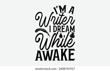 I'm A Writer I Dream While Awake - Writer T Shirt Design, Sarcastic typography used for poster, banner, flyer and mug.