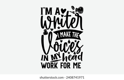 I’m A Writer I Make The Voices In My Head Work For Me - Writer T Shirt Design, Modern calligraphy, Inscription for invitation and greeting card, poster, banner, flyer and mug.