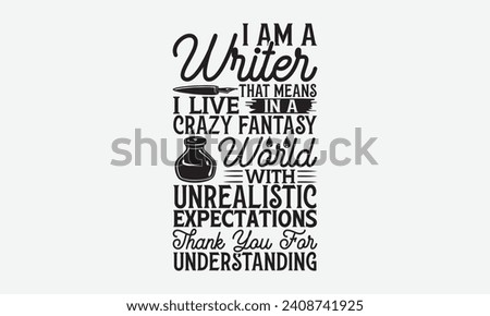 I am a writer that means I live in a crazy fantasy world with unrealistic expectations thank you for understanding - Writer T Shirt Design, Hand lettering illustration for your design,Cut Files for Cr