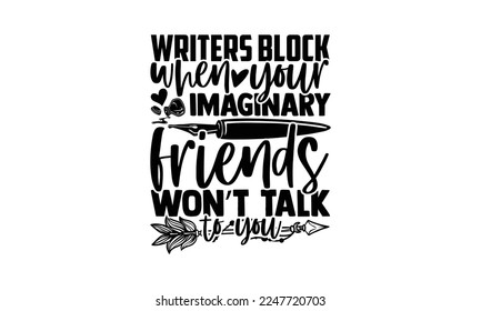 Writers Block When Your Imaginary Friends Won’t Talk To You - Writer T-shirt Design, Conceptual handwritten phrase craft SVG hand lettered, Handmade calligraphy vector illustration, or Cutting Machine