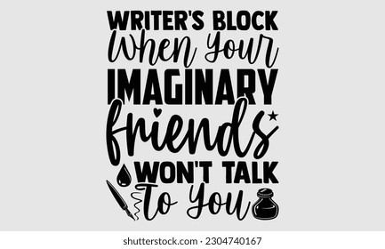 Writer's block when your imaginary friends won't talk to you- Writer t- shirt design, Hand drawn lettering for Cutting Machine,  Silhouette Cameo, Cricut, and bags, posters, cards, illustration Templa