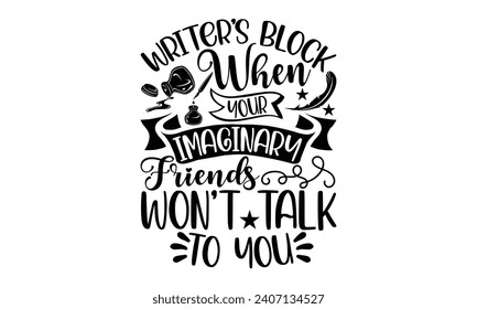 Writer's block when your imaginary friends won't talk to you- Writer t- shirt design, Hand drawn vintage illustration with hand-lettering and decoration elements, greeting card template with typograph