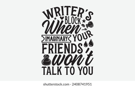Writer's Block When Your Imaginary Friends Won't Talk To You - Writer T Shirt Design, Modern calligraphy, Inscription for invitation and greeting card, poster, banner, flyer and mug.