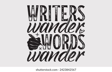 Writers Wander Words Wander –Writer T-Shirt Designs, Take Your Dreams Seriously, It's Never Too Late To Start Something New, Calligraphy Motivational Good Quotes, For Poster, Hoodie, Wall, Flyer.
