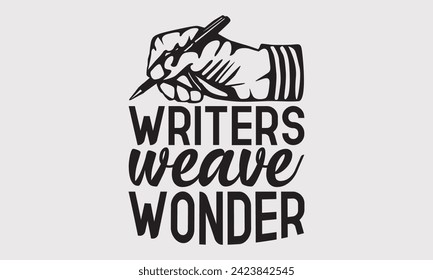 Writers Weave Wonder –Writer T-Shirt Designs, Inspirational Calligraphy Decorations, Hand Drawn Lettering Phrase, Calligraphy Vector Illustration, For Poster, Wall, Banner, Flyer And Hoodie.
