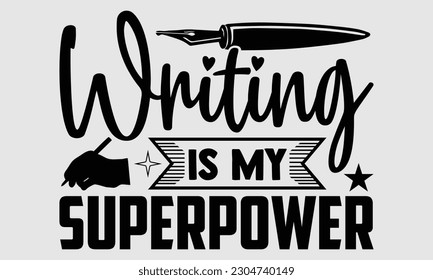 Writing is my superpower- Writer t- shirt design, Hand drawn lettering for Cutting Machine,  Silhouette Cameo, Cricut, and bags, posters, cards, illustration Template EPS