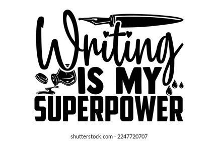 Writing Is My Superpower - Writer T-shirt Design, Conceptual handwritten phrase craft SVG hand lettered, Handmade calligraphy vector illustration, or Cutting Machine, Silhouette Cameo, Cricut