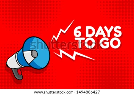 Writing note showing 6 days to go. megaphone loudspeaker with message 6 days  to go.Cartoon megaphone in comics style. red background with halftone effect
