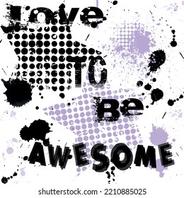 writing pattern. Grunge textured abstract art background with round circles, brush, splatter, splatter paint and love to be awesome lettering pattern