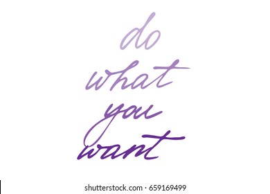 Writing text calligraphy phrase Do what you want. Handwritten black text isolated on white background, vector. Each word is on the separate layer