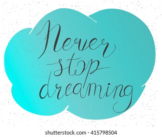 Written by hand never stopped dreaming. Vector background with cloud. Modern Calligraphy. Inspirational quotes
