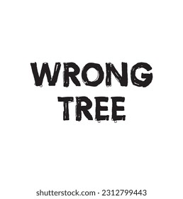Wrong Tree Saying Word Cursive Brush Typescript Text on white background.