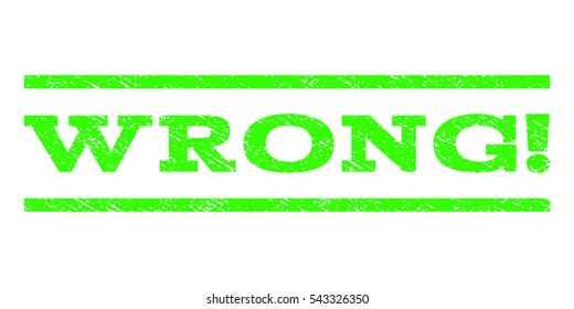 Wrong! watermark stamp. Text tag between horizontal parallel lines with grunge design style. Rubber seal stamp with dust texture. Vector light green color ink imprint on a white background.