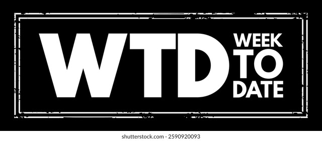 WTD Week To Date - it starts at the beginning of the week and adds up all the rows that occur in the same week of the same year, up until the current day, acronym text stamp