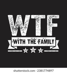 WTF With the Family. T-Shirt Design, Posters, Greeting Cards, Textiles, and Sticker Vector Illustration