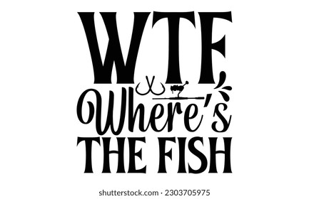 Wtf Where’s The Fish - Fishing SVG Design, Hand drawn lettering phrase, Illustration for prints on t-shirts, bags, posters and cards, for Cutting Machine, Silhouette Cameo, Cricut.