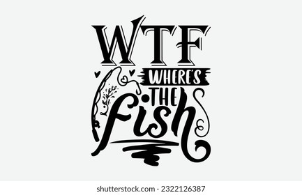 Wtf Where’s The Fish - Fishing SVG Design, Fisherman Quotes, Handmade Calligraphy Vector Illustration, Isolated On White Background. svg