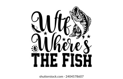 Wtf Where’s The Fish- Fishing t- shirt design, Hand drawn lettering phrase isolated on white background, Illustration for prints on bags, posters, cards