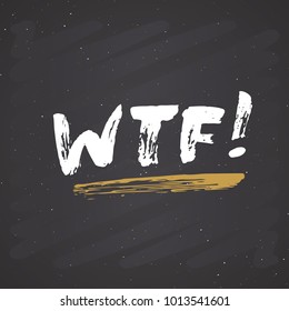 WTF lettering handwritten sign, Hand drawn grunge calligraphic text. Vector illustration on chalkboard background.