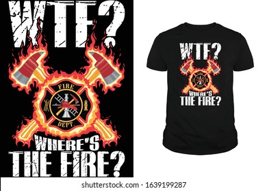 WTF where's the fire, firefighter t shirt design